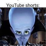 idk what to put here | YouTube shorts:; Tiktok being banned in the U.S. | image tagged in megamind it s my time to shine | made w/ Imgflip meme maker