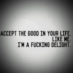 The good in your life...