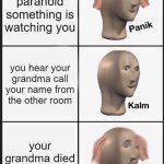 uh oh | you're paranoid something is watching you; you hear your grandma call your name from the other room; your grandma died 3 years ago | image tagged in memes,panik kalm panik | made w/ Imgflip meme maker