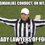 Inconsistent at best, corrupt at worst | UNSPORTSMANLIKE CONDUCT, ON NFL REFEREES; THE SHADY LAWYERS OF FOOTBALL | image tagged in unsportsmanlike conduct | made w/ Imgflip meme maker