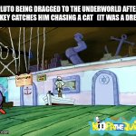 Pluto's Judgement Day Is A Real Cartoon, Look It Up | PLUTO BEING DRAGGED TO THE UNDERWORLD AFTER MICKEY CATCHES HIM CHASING A CAT   (IT WAS A DREAM) | image tagged in gifs,mickey mouse | made w/ Imgflip video-to-gif maker