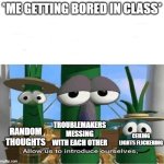 Allow us to introduce ourselves | *ME GETTING BORED IN CLASS*; RANDOM THOUGHTS; TROUBLEMAKERS MESSING WITH EACH OTHER; CEILING LIGHTS FLICKERING | image tagged in allow us to introduce ourselves,school memes | made w/ Imgflip meme maker