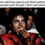 wow... what babies. *crunch crunch* | me watching capcut and tiktok getting banned even though I don't use either: | image tagged in michael jackson eating popcorn,tiktok,capcut,banned,oh no | made w/ Imgflip meme maker