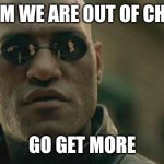 How can we be out | WDYM WE ARE OUT OF CHEESE; GO GET MORE | image tagged in memes,matrix morpheus | made w/ Imgflip meme maker