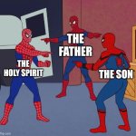 Holy Trinity Spiderman | THE FATHER; THE HOLY SPIRIT; THE SON | image tagged in spider man triple | made w/ Imgflip meme maker