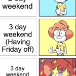 3 day weekends be like | Typical 2 day weekend; 3 day weekend (Having Friday off); 3 day weekend (Having Monday off) | image tagged in good better best | made w/ Imgflip meme maker