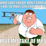 Ba dum ba dum | WHAT EVER YOU DO, DON'T GOOGLE "WHY ARE SO MANY GEN Z ROLLING STONE"; WORST MISTAKE OF MY LIFE | image tagged in peter griffin running away | made w/ Imgflip meme maker