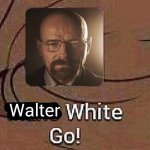 Walter White Go! meme