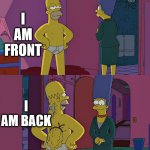 unfuni | I AM FRONT; I AM BACK | image tagged in homer simpson's back fat | made w/ Imgflip meme maker