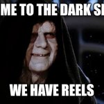 Tik tok ban dark side | COME TO THE DARK SIDE; WE HAVE REELS | image tagged in dark side | made w/ Imgflip meme maker