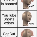 Panik Kalm Panik | TikTok is banned; YouTube Shorts exists; CapCut is banned | image tagged in memes,panik kalm panik | made w/ Imgflip meme maker