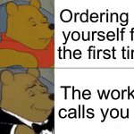 Tuxedo Winnie The Pooh | Ordering by yourself for the first time; The worker calls you sir | image tagged in memes,tuxedo winnie the pooh | made w/ Imgflip meme maker