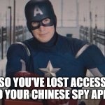 So you've lost your Chinese spy app | SO YOU'VE LOST ACCESS TO YOUR CHINESE SPY APP... | image tagged in captain america so you,china,tik tok,trump,maga | made w/ Imgflip meme maker