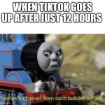 Trump coming in “clutch” | WHEN TIKTOK GOES UP AFTER JUST 12 HOURS | image tagged in thomas had never seen such bullshit before | made w/ Imgflip meme maker