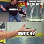 Flex Tape | NINTENDO GETTING HATE BC OF THE SWITCH; NINTENDO; SWITCH 2 | image tagged in flex tape | made w/ Imgflip meme maker