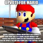 SMG4 Shotgun Mario | UPVOTE FOR MARIO; IGNORE/DOWNVOTE/DODGE/MEMECHAT/FLAG/COMMENT SOMETHING BAD/X OF SHAME/GOLDEN MONKEY/YOU BEGGED FOR UPVOTES NOW BEG FOR FORGIVENESS/UPVOTE THEN UN-UPVOTE/FOLLOW AUB/COMPLAIN IF YOU SUPPORT JEFFREY | image tagged in smg4 shotgun mario,ragebait | made w/ Imgflip meme maker