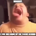 ... | NOBODY:; THAT ONE KID GOING UP THE STAIRS BEHIND ME: | image tagged in gifs,relatable,relatable memes,funny,fun,goofy | made w/ Imgflip video-to-gif maker