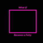 what if blank becomes a fairy