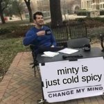 so what happens if you take a mint and a jalapeno at the same time | minty is just cold spicy | image tagged in memes,change my mind,minty,spicy | made w/ Imgflip meme maker