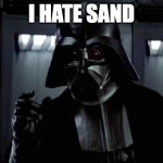 Darth Vader hates sand | I HATE SAND | image tagged in darth vader | made w/ Imgflip meme maker