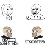 Normal tsb players vs me after a 1v1 (gigachad is my bit) | GG; SPAMMER-; YEAH BRO THX GG; HEY DUDE GG GOOD ONE | image tagged in chad we know,tsb,yourmom | made w/ Imgflip meme maker