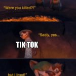 Were you killed | TIK TOK | image tagged in were you killed | made w/ Imgflip meme maker