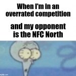 NFC North Football got me like | When I'm in an overrated competition; and my opponent is the NFC North | image tagged in competition,football,funny | made w/ Imgflip meme maker