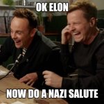 Elon nazi salute | OK ELON; NOW DO A NAZI SALUTE | image tagged in ant n dec now tell them | made w/ Imgflip meme maker