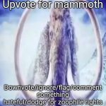 Mammoth | Upvote for mammoth; Downvote/ignore/flag/comment something hateful/dodge for zoophile rights | image tagged in mammoth,memes,funny | made w/ Imgflip meme maker