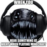 GAMER ANGLER | WHEN YOU; HEAR SOMETHING AT NIGHT WHEN PLAYING MINECRAFT | image tagged in gamer angler | made w/ Imgflip meme maker