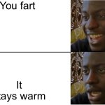 Disappointed Black Guy | You fart; It stays warm | image tagged in disappointed black guy | made w/ Imgflip meme maker