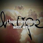 I hope everything was and is in your favor!