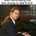 snoop dogg intensifies | Me: *says something ganster*; Also me knowing the first chords to Still D.R.E: | image tagged in piano guy | made w/ Imgflip meme maker