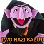 Two, two Nazi Salutes!!! | TWO! TWO NAZI SALUTES!!!! | image tagged in the count,elon,nazi,salute,ttrump | made w/ Imgflip meme maker