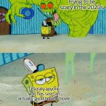 not sc4ry, didn't scream | Horror movies trying to be scary in the 2020's; Litteraly anyone who has seen an actually good horror movie | image tagged in ghost not scaring spongebob | made w/ Imgflip meme maker