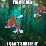 I'm Afraid I can't Skrelp it | I'M AFRAID; I CAN'T SKRELP IT | image tagged in kelp forest,skrelp | made w/ Imgflip meme maker