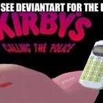 Kirby Meme 1 | ME WHEN I SEE DEVIANTART FOR THE FIRST TIME: | image tagged in kirby's calling the police | made w/ Imgflip meme maker