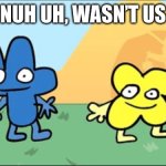 BFDI four and X | NUH UH, WASN’T US | image tagged in four and x | made w/ Imgflip meme maker