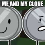 Me and my clone | ME AND MY CLONE | image tagged in double trouble nickel | made w/ Imgflip meme maker