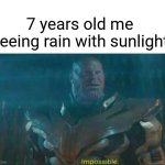 Thanos Impossible | 7 years old me seeing rain with sunlight | image tagged in thanos impossible | made w/ Imgflip meme maker