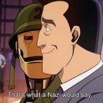 that's what a nazi would say gi robot