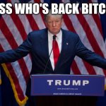 Donald Trump | GUESS WHO'S BACK BITCHES | image tagged in donald trump | made w/ Imgflip meme maker