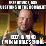 i'll try my best to answer | FREE ADVICE, ASK QUESTIONS IN THE COMMENTS; KEEP IN MIND I'M IN MIDDLE SCHOOL | image tagged in memes,ancient aliens,why are you reading the tags,get rainbow six siege,my dad left me | made w/ Imgflip meme maker