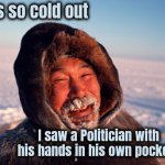 Snow in Florida ? | It's so cold out; I saw a Politician with his hands in his own pockets | image tagged in eskimo,global warming,well yes but actually no,record breaking,snow joke,ice too | made w/ Imgflip meme maker