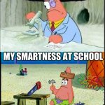 PAtrick, Smart Dumb | MY SMARTNESS AT HOME; MY SMARTNESS AT SCHOOL | image tagged in patrick smart dumb | made w/ Imgflip meme maker