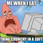 Patrick Star Internet Disgust | ME WHEN I EAT; SOMETHING CRUNCHY IN A SOFT FOOD | image tagged in patrick star internet disgust | made w/ Imgflip meme maker