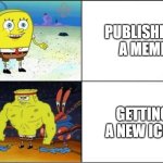 FR | PUBLISHING A MEME; GETTING A NEW ICON | image tagged in weak vs strong spongebob | made w/ Imgflip meme maker