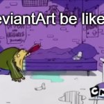 DeviantArt in a nutshell | DeviantArt be like... | image tagged in gifs,ed edd n eddy,cartoon network,deviantart | made w/ Imgflip video-to-gif maker