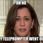 Kamala Harris | OH NO; MY TELEPROMPTER WENT OUT | image tagged in kamala harris | made w/ Imgflip meme maker