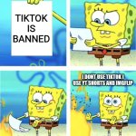 Spongebob Burning Paper | TIKTOK IS BANNED; I DONT USE TIKTOK I USE YT SHORTS AND IMGFLIP | image tagged in spongebob burning paper,tiktok,tik tok | made w/ Imgflip meme maker